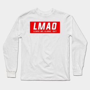 LMAO - Leave me alone, ok! Long Sleeve T-Shirt